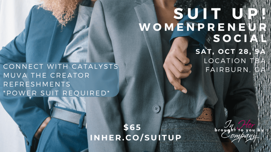 Suit Up! Womenpreneur Social, October 28th. Celebrate unstoppable & end Women's Small Business Month on a high note! Spoken Word by Muva the Creator. Brought to you by In Her Company®